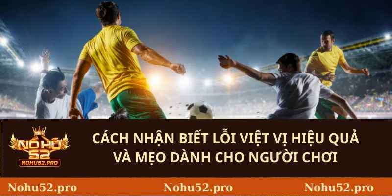Cách nhận biết lỗi việt vị hiệu quả và mẹo dành cho người chơi