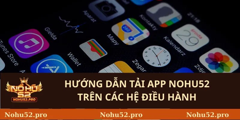 Hướng Dẫn Tải App Nohu52 – Ứng Dụng Đổi Thưởng Đỉnh Cao 2 Hướng Dẫn Tải App Nohu52 Trên Các Hệ Điều Hành