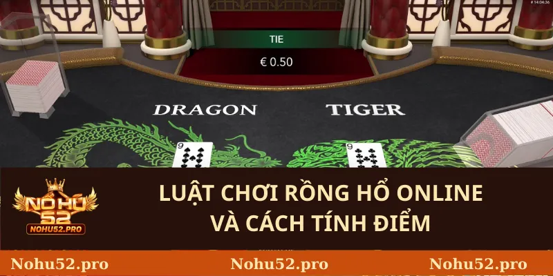 Rồng Hổ Online – Hướng Luật Tại Nohu52và Chiến Thuật Chi Tiết 2 Luật chơi Rồng Hổ online và cách tính điểm