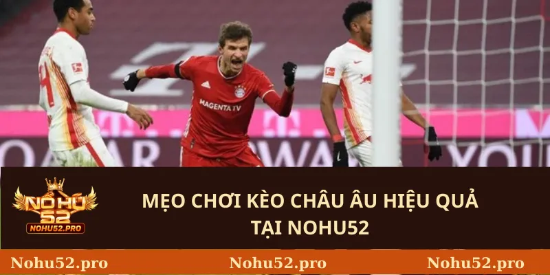 Mẹo Chơi Kèo Châu Âu Hiệu Quả Tại Nohu52