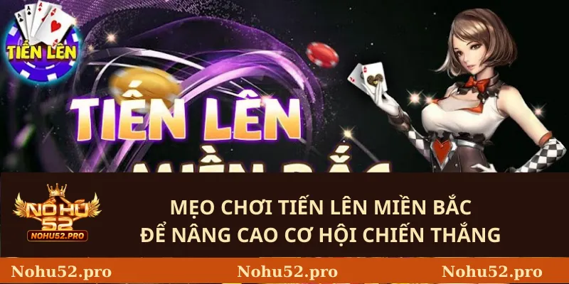 Chơi Tiến Lên Miền Bắc Mới Nhất 2025: Cơ Bản Đến Nâng Cao 3 Mẹo chơi Tiến lên miền Bắc để nâng cao cơ hội chiến thắng