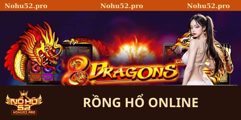 Rồng Hổ Online – Hướng Luật Tại Nohu52và Chiến Thuật Chi Tiết 1 Rồng Hổ online là gì?