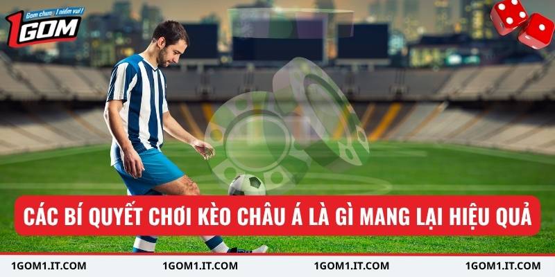 Các bí quyết chơi kèo châu Á là gì mang lại hiệu quả